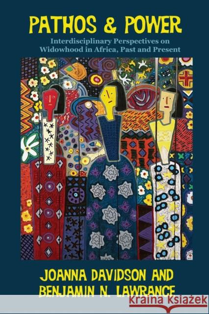 Pathos and Power: Interdisciplinary Perspectives on Widowhood in Africa, Past and Present Benjamin N. Lawrance Joanna Davidson 9780821426425 Ohio University Press
