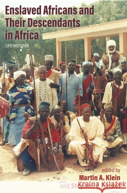 Enslaved Africans and Their Descendants in Africa: Life Histories Martin a. Klein Stephen J. Rockel 9780821426500 Ohio University Press
