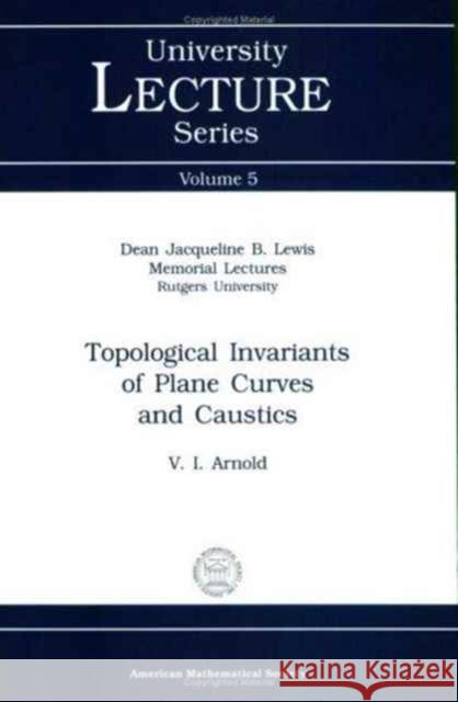 Topological Invariants of Plane Curves and Caustics V I Arnold 9780821803080 Eurospan