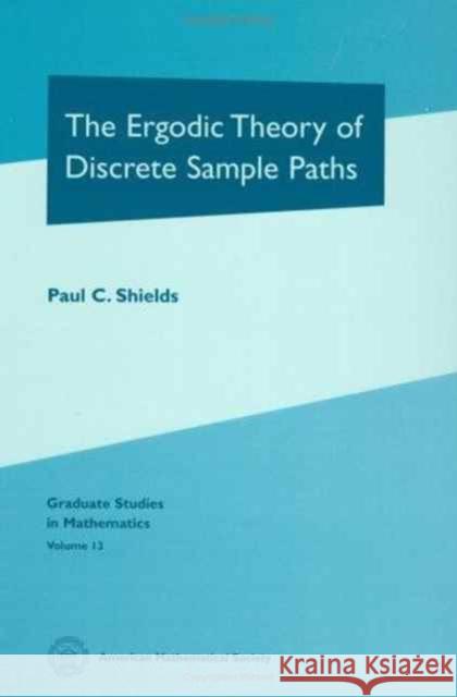 The Ergodic Theory of Discrete Sample Paths Paul C. Shields 9780821804773