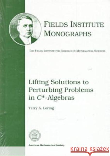 Lifting Solutions to Perturbing Problems in C*-Algebras Terry A. Loring 9780821806029 AMERICAN MATHEMATICAL SOCIETY