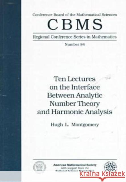 Ten Lectures on the Interface Between Analytic Number Theory and Harmonic Analysis Hugh L. Montgomery 9780821807378 AMERICAN MATHEMATICAL SOCIETY