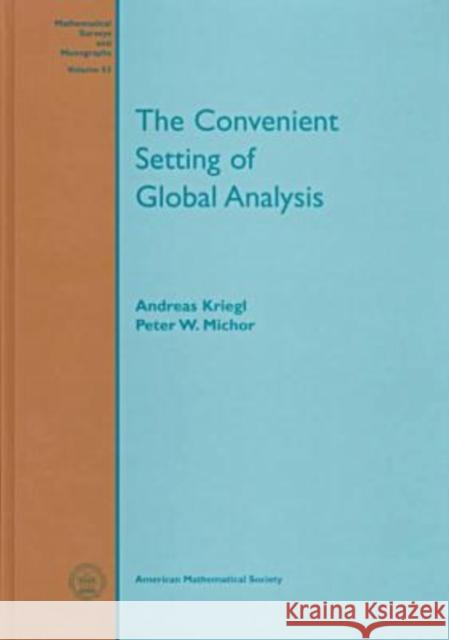 The Convenient Setting of Global Analysis P. W. Michor Andreas Kriegl 9780821807804 AMERICAN MATHEMATICAL SOCIETY