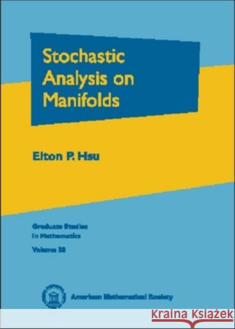 Stochastic Analysis on Manifolds Elton P. Hsu 9780821808023 AMERICAN MATHEMATICAL SOCIETY