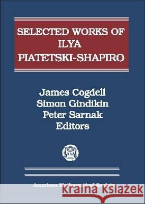 Selected Works of Ilya Piatetski-Shapiro Ilya Piatetsky-Shapiro Ilya Piatetski-Shapiro 9780821809303 AMERICAN MATHEMATICAL SOCIETY