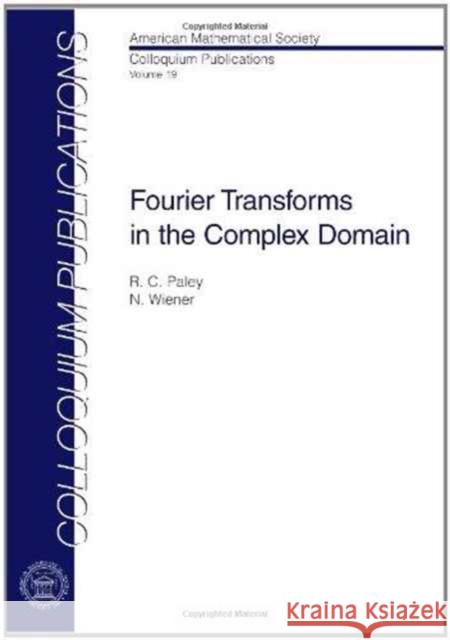 Fourier Transforms in the Complex Domain Norbert Wiener Raymond Paley 9780821810194 AMERICAN MATHEMATICAL SOCIETY