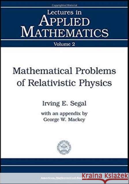 Mathematical Problems of Relativistic Physics I.E. Segal George W. Mackey  9780821811023 American Mathematical Society