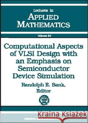 Computational Aspects of VLSI Design with an Emphasis on Semiconductor Device Simulation : 18th Summer Seminar on Applied Mathematics R. E. Bank 9780821811320 AMERICAN MATHEMATICAL SOCIETY