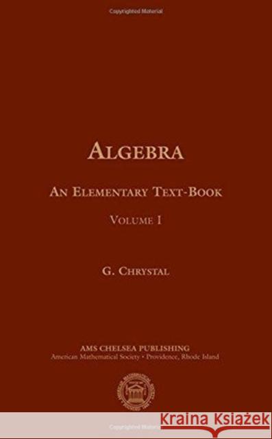 Algebra, an Elementary Text-book for the Higher Classes of Secondary Schools and for Colleges, Part 1 George Chrystal 9780821816486