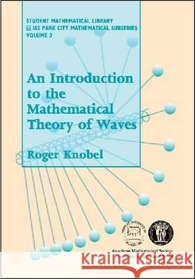 An Introduction to the Mathematical Theory of Waves Roger A. Knobel 9780821820391 AMERICAN MATHEMATICAL SOCIETY