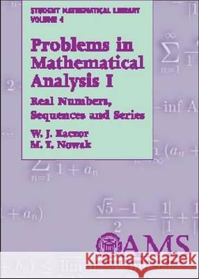 Problems in Mathematical Analysis I : Real Numbers, Sequences and Series W. J. Kaczor M. T. Nowak 9780821820506 AMERICAN MATHEMATICAL SOCIETY