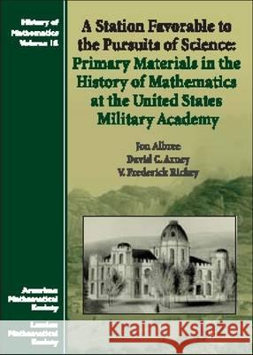 A Station Favorable to the Pursuits of Science : Primary Materials in the History of Mathematics at the United States Military Academy Joe Albree Etc. 9780821820599 AMERICAN MATHEMATICAL SOCIETY