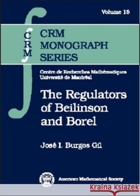 The Regulators of Beilinson and Borel Jose Burgos Gil 9780821826300 AMERICAN MATHEMATICAL SOCIETY