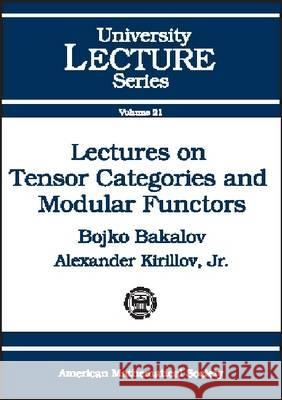 Lectures on Tensor Categories and Modular Functors Bojko Bakalov Alexander Kirillov 9780821826867