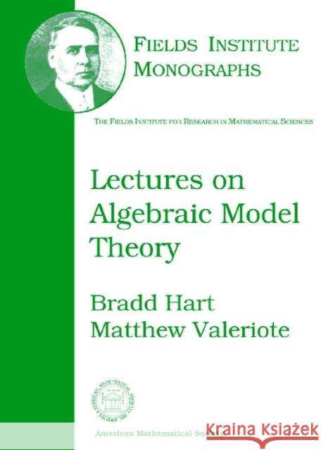 Lectures on Algebraic Model Theory Bradd T. Hart Matthew Valeriote 9780821827055 AMERICAN MATHEMATICAL SOCIETY