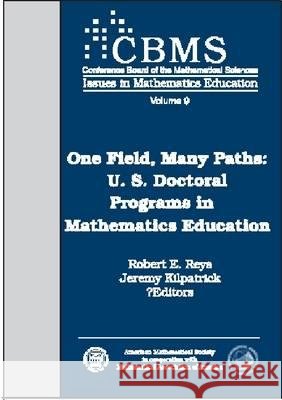 One Field, Many Paths : U. S. Doctoral Programs in Mathematics Education Robert E. Reys Jeremy Kilpatrick 9780821827710 AMERICAN MATHEMATICAL SOCIETY