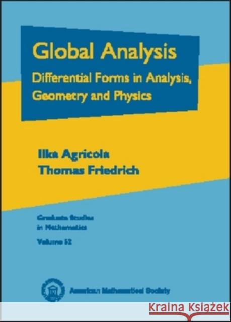 Global Analysis : Differential Forms in Analysis, Geometry and Physics Ilka Agricola Thomas Friedrich 9780821829516 AMERICAN MATHEMATICAL SOCIETY