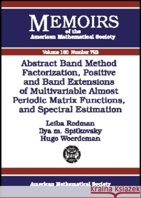 Abstract Band Method Via Factorization, Positive and Band Extensions of Multivariable Almost Periodic Matrix Functions and Spectral Estimation Leiba Rodman Iiya Spitkovsky 9780821829967