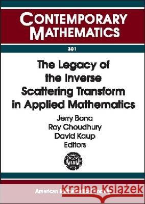 The Legacy of the Inverse Scattering Transform in Applied Mathematics Jerry Bona Roy Choudhury 9780821831618 AMERICAN MATHEMATICAL SOCIETY