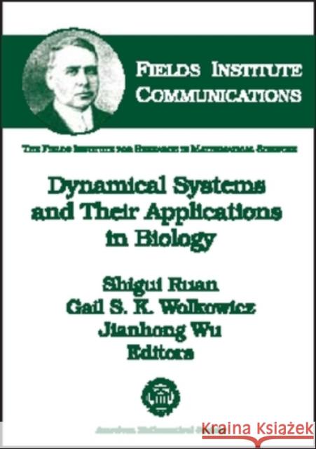 Dynamical Systems and Their Applications in Biology Shigui Ruan Gail Wolkowicz 9780821831632