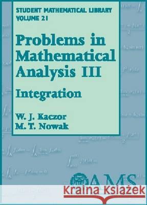 Problems in Mathematical Analysis, Volume 3 : Integration W. J. Kaczor M. T. Nowak 9780821832981 AMERICAN MATHEMATICAL SOCIETY