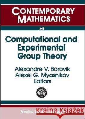 Computational and Experimental Group Theory Alexandre V. Borovik, Alexei G. Myasnikov 9780821834831