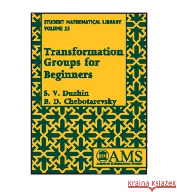 Transformation Groups for Beginners S. V. Duzhin B. D. Chebotarevsky 9780821836439 AMERICAN MATHEMATICAL SOCIETY
