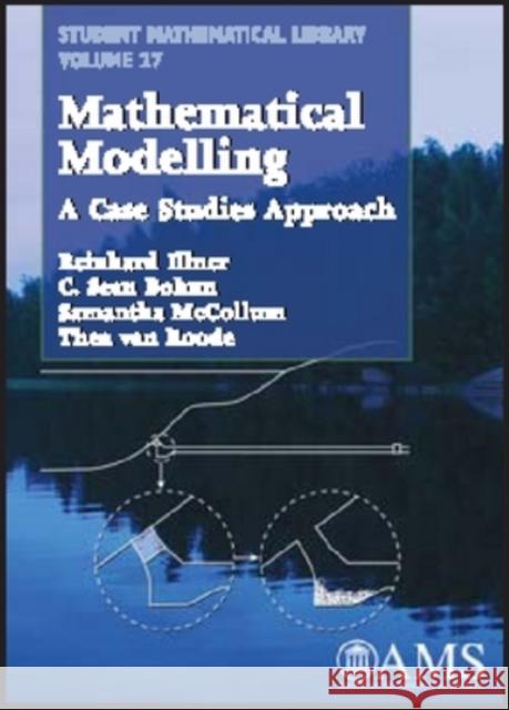 Mathematical Modelling : A Case Studies Approach Reinhard Illner Sean Bohun 9780821836507 AMERICAN MATHEMATICAL SOCIETY