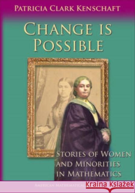 Change is Possible : Stories of Women and Minorities in Mathematics Patricia Clark Kenschaft 9780821837481 AMERICAN MATHEMATICAL SOCIETY