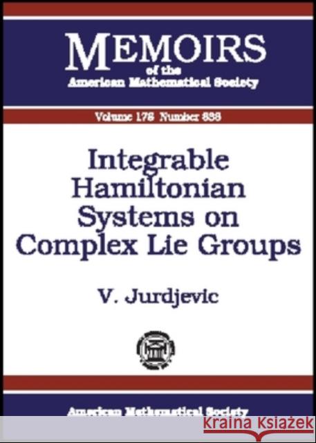 Integrable Hamiltonian Systems on Complex Lie Groups Velimir Jurdjevic 9780821837641