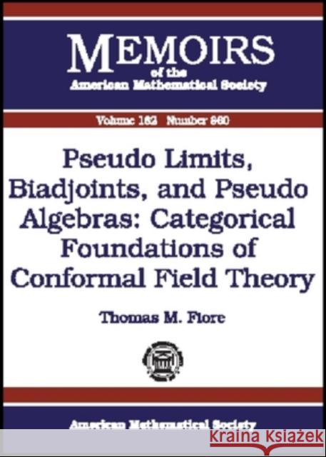 Pseudo Limits, Biadjoints, and Pseudo Algebras : Categorical Foundations of Conformal Field Theory Thomas M. Fiore 9780821839140 AMERICAN MATHEMATICAL SOCIETY