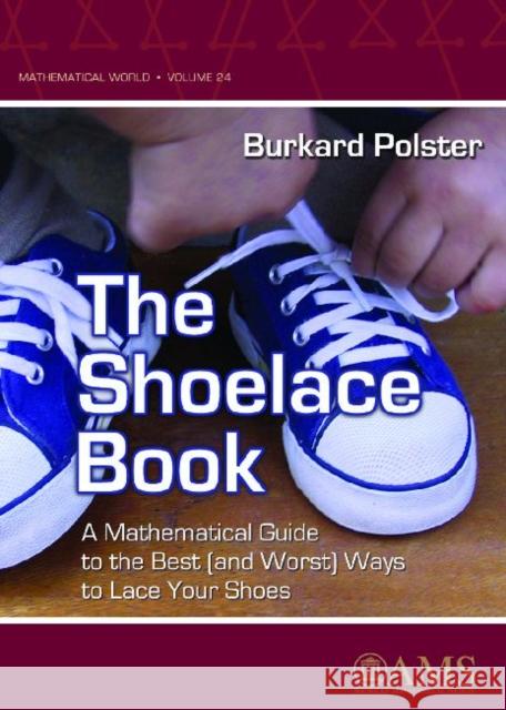 The Shoelace Book : A Mathematical Guide to the Best (and Worst) Ways to Lace Your Shoes Burkard Polster 9780821839331 AMERICAN MATHEMATICAL SOCIETY