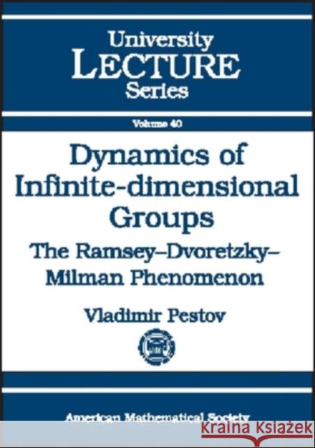 Dynamics of Infinite-dimensional Groups : The Ramsey-Dvoretzky-Milman Phenomenon Vladimir Pestov 9780821841372 AMERICAN MATHEMATICAL SOCIETY