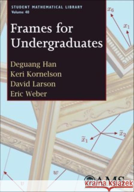 Frames for Undergraduates Deguang Han Keri Kornelson 9780821842126 AMERICAN MATHEMATICAL SOCIETY