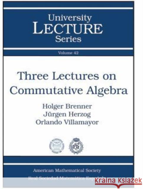 Three Lectures on Commutative Algebra Holger Brenner Jurgen Herzog 9780821844342