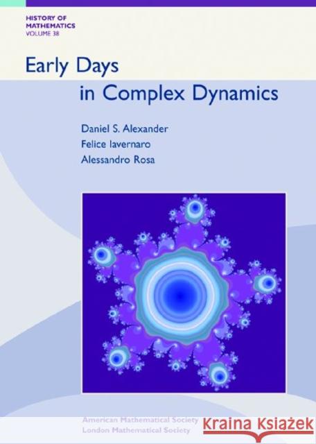 Early Days in Complex Dynamics : A history of Complex Dynamics in One Variable during 1906-1942 Daniel S Alexander   9780821844649 American Mathematical Society