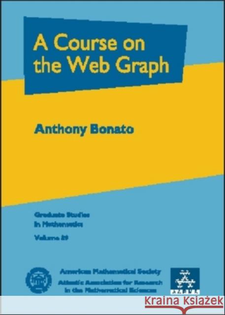 A Course on the Web Graph Anthony Bonato 9780821844670 AMERICAN MATHEMATICAL SOCIETY