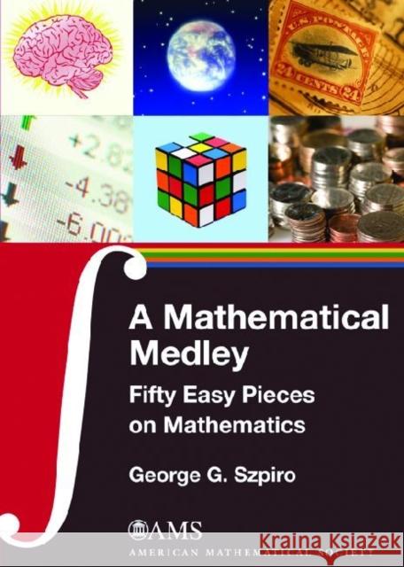 A Mathematical Medley : Fifty Easy Pieces on Mathematics Szpiro, George G. 9780821849286