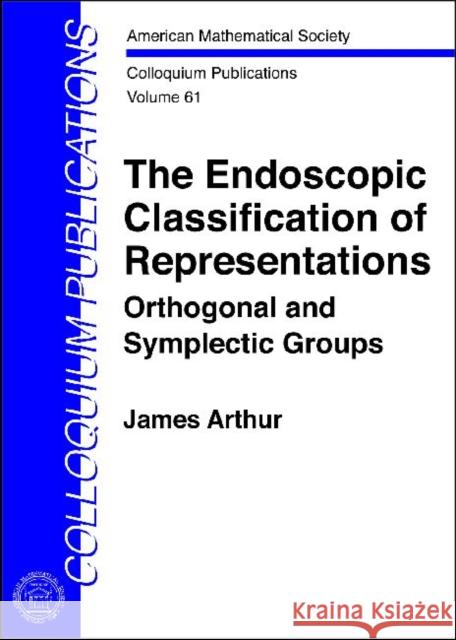 The Endoscopic Classification of Representations James Arthur   9780821849903 American Mathematical Society