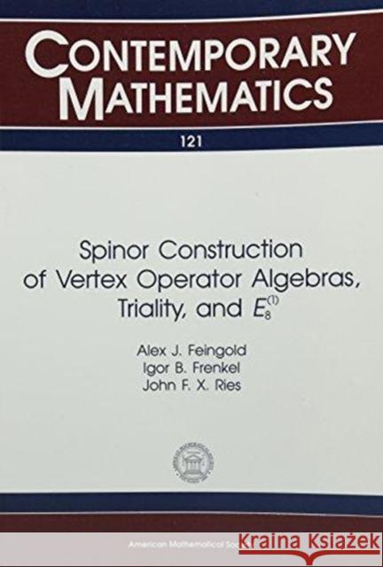 Spinor Construction Of Vertex Operator Algebras Triality And $E^{(1)}_8$ Alex J. Feingold Igor B. Frenkel 9780821851289 AMERICAN MATHEMATICAL SOCIETY
