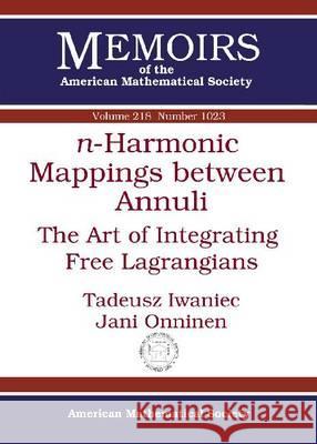 $n$-Harmonic Mappings between Annuli : The Art of Integrating Free Lagrangians Tadeusz Iwaniec   9780821853573