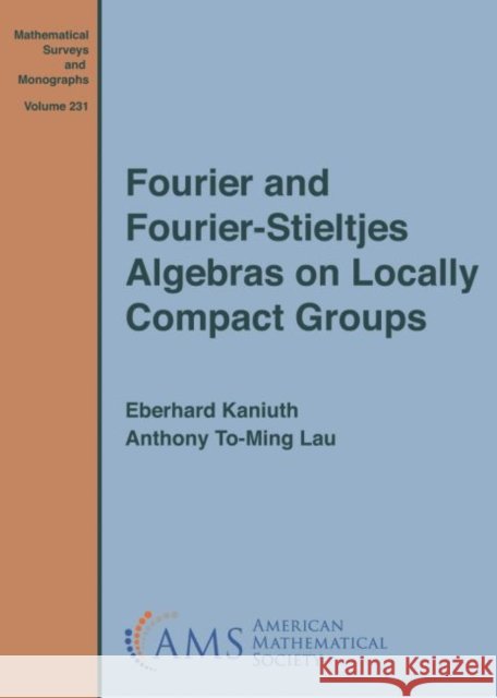 Fourier and Fourier-Stieltjes Algebras on Locally Compact Groups  Kaniuth, Eberhard|||Lau, Anthony To-Ming 9780821853658 Mathematical Surveys and Monographs