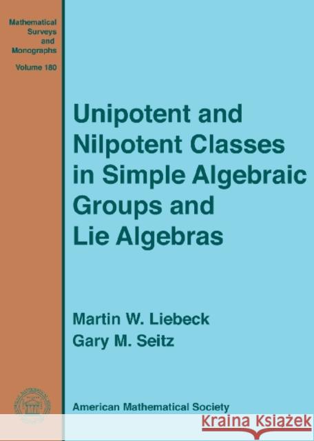 Unipotent and Nilpotent Classes in Simple Algebraic Groups and Lie Algebras M W Liebeck   9780821869208 American Mathematical Society