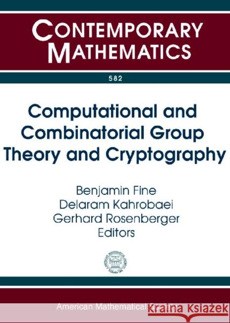 Computational and Combinatorial Group Theory and Cryptography Benjamin Fine Gerhard Rosenberger Delaram Kahrobaei 9780821875636
