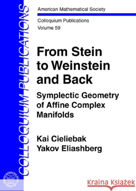 From Stein to Weinstein and Back : Symplectic Geometry of Affine Complex Manifolds Kai Cieliebak Yakov Eliashberg  9780821885338 American Mathematical Society