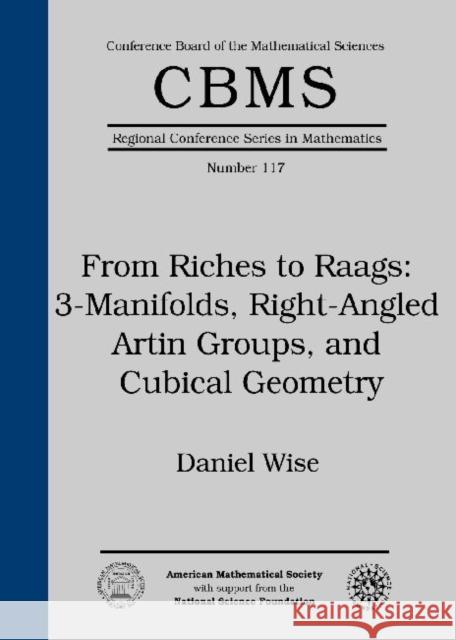 From Riches to Raags: 3-Manifolds, Right-Angled Artin Groups, and Cubical Geometry Daniel T. Wise   9780821888001