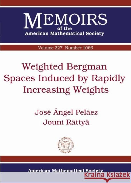Weighted Bergman Spaces Induced by Rapidly Increasing Weights Jose Angel Pelaez Jouni Rattya  9780821888025