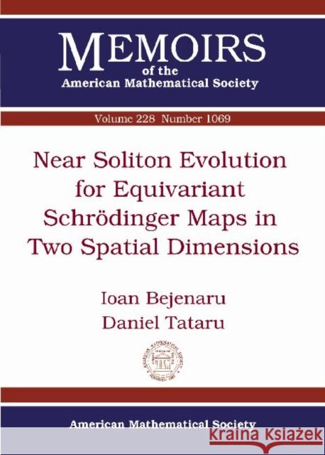 Near Soliton Evolution for Equivariant Schrodinger Maps in Two Spatial Dimensions Ioan Bejenaru Daniel Tataru  9780821892152