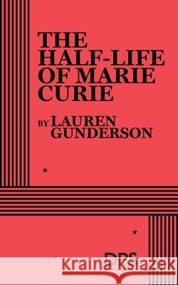 The Half-Life of Marie Curie Gunderson, Lauren 9780822241720 Concord Theatricals