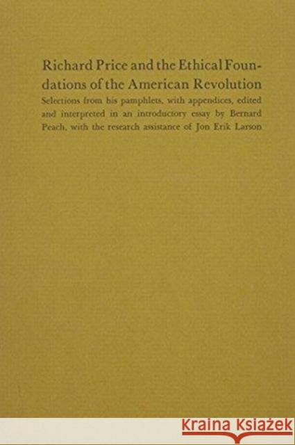 Richard Price and the Ethical Foundations of the American Revolution Richard Price William Bernard Peach Peach 9780822304005 Duke University Press